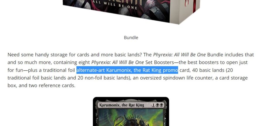 Need some handy storage for cards and more basic lands? The Phyrexia: All Will Be One Bundle includes that and so much more, containing eight Phyrexia: All Will Be One Set Boosters—the best boosters to open just for fun—plus a traditional foil alternate-art Karumonix, the Rat King promo card, 40 basic lands (20 traditional foil basic lands and 20 non-foil basic lands), an oversized spindown life counter, a card storage box, and two reference cards.